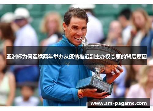 亚洲杯为何连续两年举办从疫情推迟到主办权变更的背后原因 亚洲杯为何连续两年举办从疫情推迟到主办权变更的背后原因