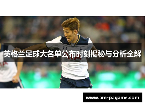 英格兰足球大名单公布时刻揭秘与分析全解 英格兰足球大名单公布时刻揭秘与分析全解