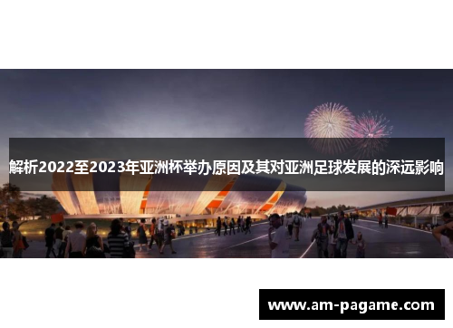 解析2022至2023年亚洲杯举办原因及其对亚洲足球发展的深远影响 解析2022至2023年亚洲杯举办原因及其对亚洲足球发展的深远影响