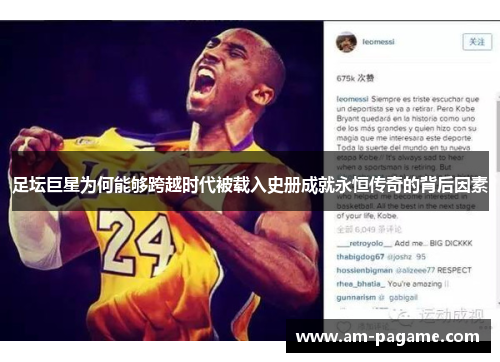 足坛巨星为何能够跨越时代被载入史册成就永恒传奇的背后因素 足坛巨星为何能够跨越时代被载入史册成就永恒传奇的背后因素