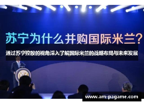 通过苏宁控股的视角深入了解国际米兰的战略布局与未来发展