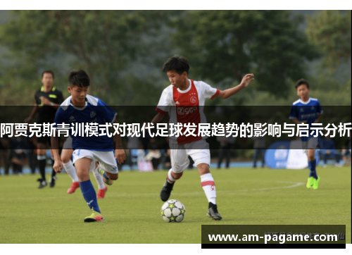 阿贾克斯青训模式对现代足球发展趋势的影响与启示分析